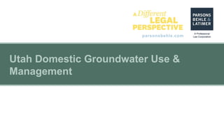 parsonsbehle.com
Utah Domestic Groundwater Use &
Management
 