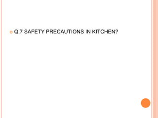  Q.7 SAFETY PRECAUTIONS IN KITCHEN?
 