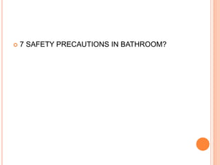  7 SAFETY PRECAUTIONS IN BATHROOM?
 