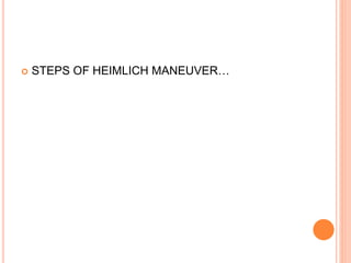  STEPS OF HEIMLICH MANEUVER…
 