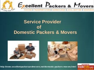 http://www.excellentpackersandmovers.net/domestic-packers-movers.html
Service Provider
of
Domestic Packers & Movers
 