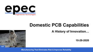 Manufacturing That Eliminates Risk & Improves Reliability
Domestic PCB Capabilities
A History of Innovation…
10-28-2020
 