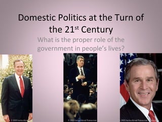 Domestic Politics at the Turn of
the 21st
Century
What is the proper role of the
government in people’s lives?
 