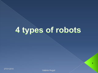 4 types of robots13/01/20102Valérie Hugot