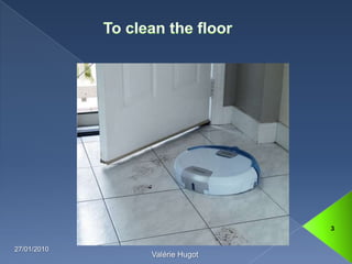 To clean the floor13/01/20103Valérie Hugot