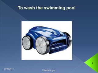 To wash the swimming pool13/01/20106Valérie Hugot