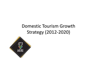 Domestic Tourism Growth
Strategy (2012-2020)
 