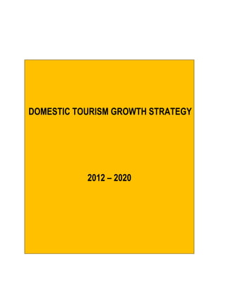 DOMESTIC TOURISM GROWTH STRATEGY




           2012 – 2020
 