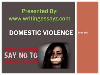 Student
DOMESTIC VIOLENCE
Presented By:
www.writingessayz.com
 