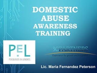 DOMESTIC
ABUSE
AWARENESS
TRAINING
Lic. Maria Fernandez Peterson
 