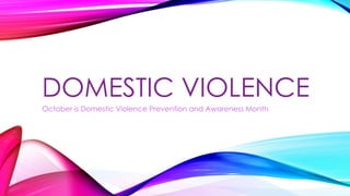 DOMESTIC VIOLENCE
October is Domestic Violence Prevention and Awareness Month
 
