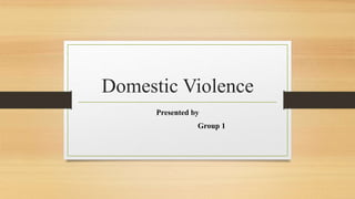 Domestic Violence
Presented by
Group 1
 
