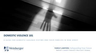 Bedminster • Freehold • Hackensack • Mount Laurel • Parsippany
DOMESTIC VIOLENCE 101
A G U I D E F O R D O M E S T I C V I O L E N C E V I C T I M S A N D T H E I R FA M I L I E S I N N E W J E R S E Y
 