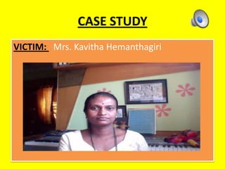 CASE STUDY
VICTIM: Mrs. Kavitha Hemanthagiri
 