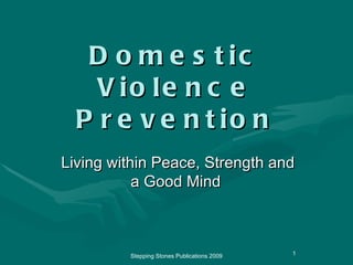 Domestic Violence Prevention ,[object Object],Stepping Stones Publications 2009 