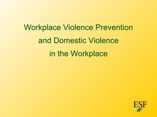 Workplace Violence Prevention
and Domestic Violence
in the Workplace

 