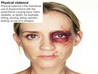 Physical violence Physical violence is the intentional use of physical force with the potential for causing injury, harm, disability, or death, for example, hitting, shoving, biting, restraint, kicking, or use of a weapon. 