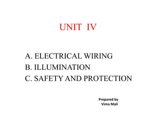 UNIT IV
A. ELECTRICAL WIRING
B. ILLUMINATION
C. SAFETY AND PROTECTION
Prepared by
Vima Mali
 