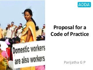 Proposal for a
Code of Practice
Parijatha G P
 