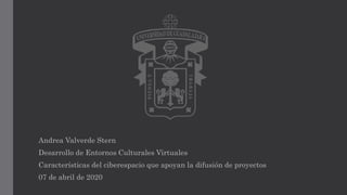 Andrea Valverde Stern
Desarrollo de Entornos Culturales Virtuales
Características del ciberespacio que apoyan la difusión de proyectos
07 de abril de 2020
 