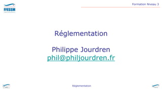 Formation Niveau 3
Réglementation
Réglementation
Philippe Jourdren
phil@philjourdren.fr
 