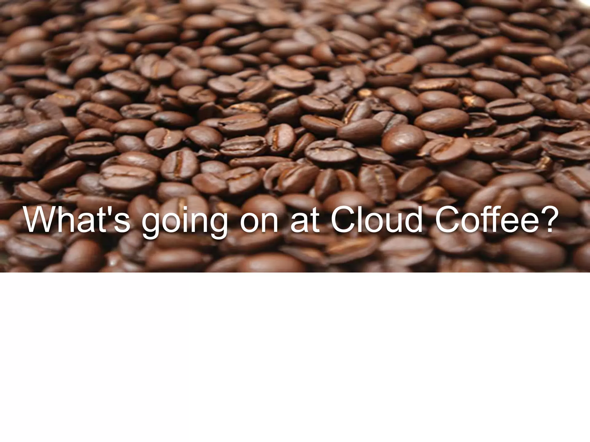 What's going on at Cloud Coffee?