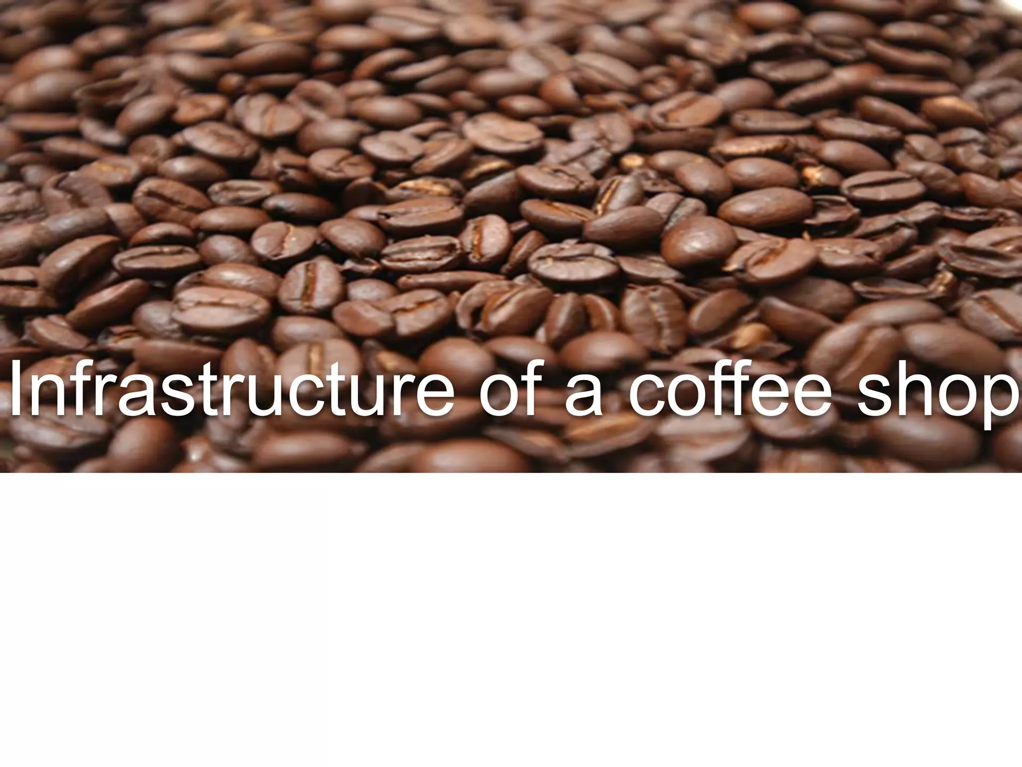 Infrastructure of a coffee shop