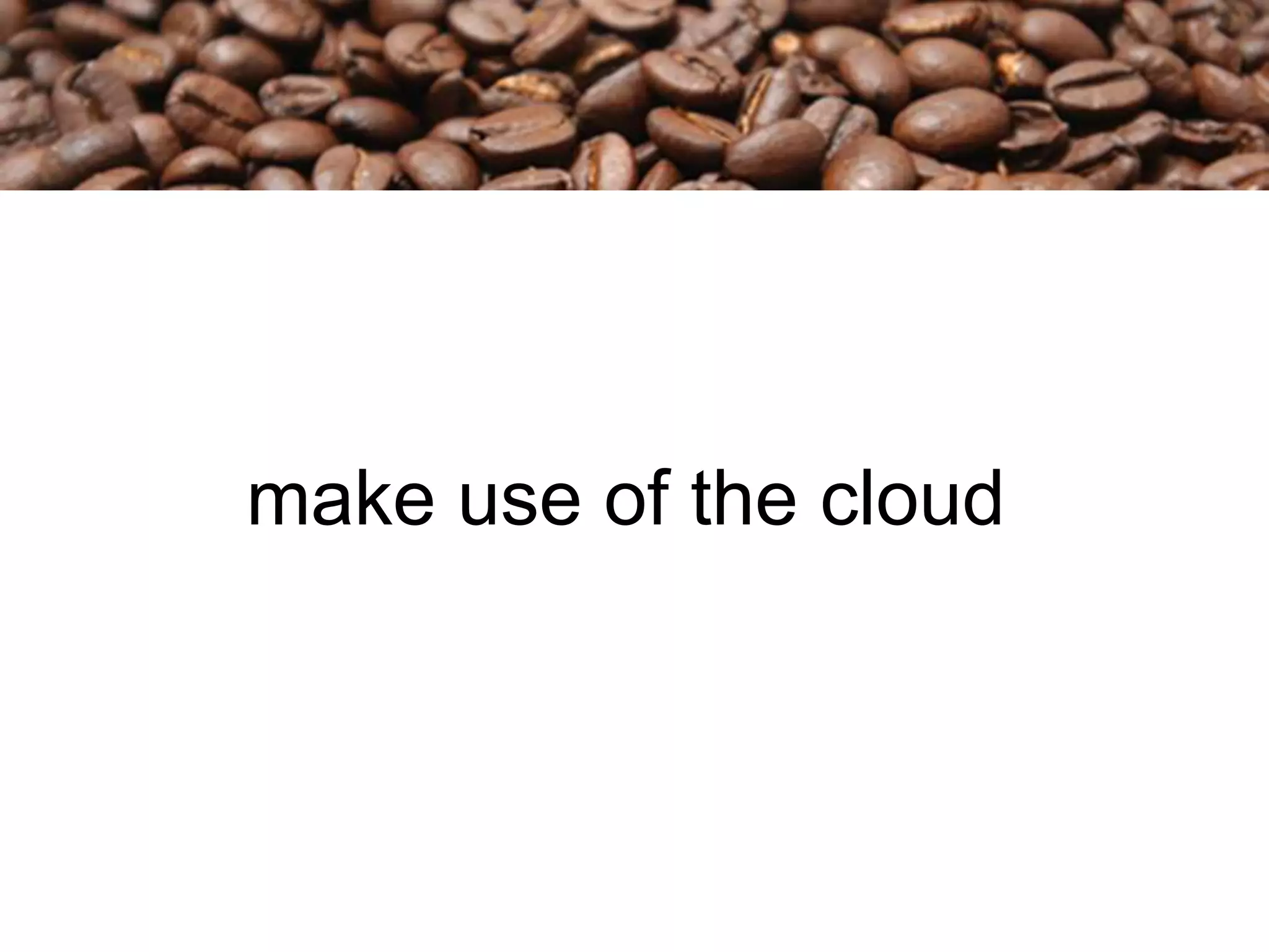 make use of the cloud
