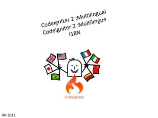 Codeigniter 2 :Multilingual Codeigniter 2 :Multilingue I18N DN 2012 
