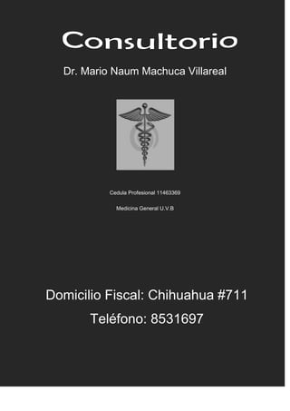Dr. Mario Naum Machuca Villareal<br />Cedula Profesional 11463369<br />Medicina General U.V.B<br />Domicilio Fiscal: Chihuahua #711<br />Teléfono: 8531697<br />