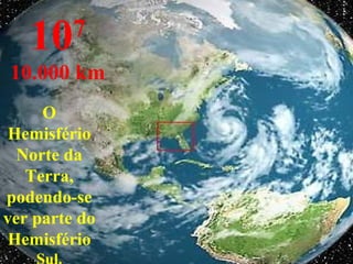 O Hemisfério Norte da Terra, podendo-se ver parte do Hemisfério  Sul. 10 7 10.000 km 