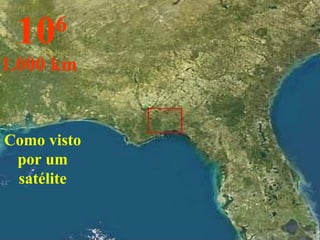 Como visto por um satélite 10 6 1.000 km  