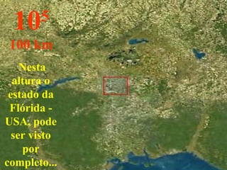 Nesta altura o estado da Flórida - USA, pode ser visto por completo... 10 5 100 km 