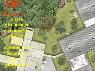 A essa distância já podemos ver a floresta bem definida, um pedaço do lago e as edificações 10 2 100 metros 