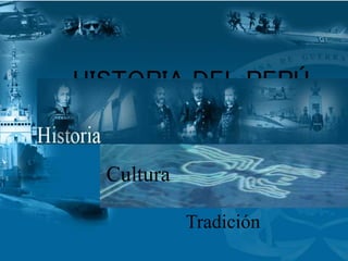 HISTORIA DEL PERÚ
Tradición
Cultura
 