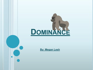 Dominance By: Megan Lesh 