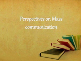 Perspectives on Mass
communication
 