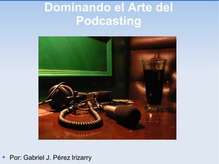 Dominando el Arte del Podcasting ,[object Object]