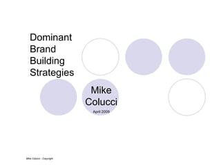 Dominant Brand Building Strategies Mike Colucci Mike Colucci - Copyright April 2009 