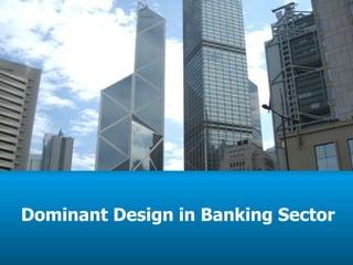 Dominant Design in Banking Sector 