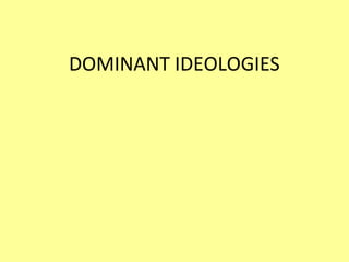 DOMINANT IDEOLOGIES
 