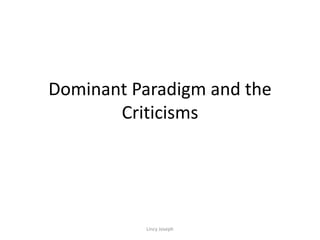 Dominant Paradigm and the
Criticisms
Lincy Joseph
 