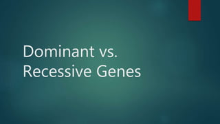 Dominant vs.
Recessive Genes
 