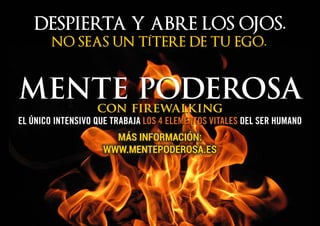 MÁS INFORMACIÓN:
WWW.MENTEPODEROSA.ES
NO SEAS UN TÍTERE DE TU EGO.
DESPIERTA Y ABRE LOS OJOS.
 