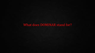 What does DOMINAR stand for?
 