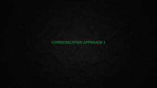 COMMUNICATION APPROACH 1
 