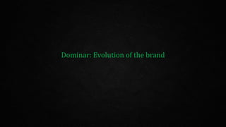 Dominar: Evolution of the brand
 