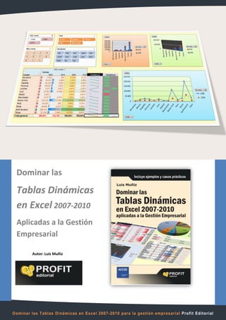 Dominar las
Tablas Dinámicas
en Excel 2007-2010
Aplicadas a la Gestión
Empresarial

    Autor: Luis Muñiz
 