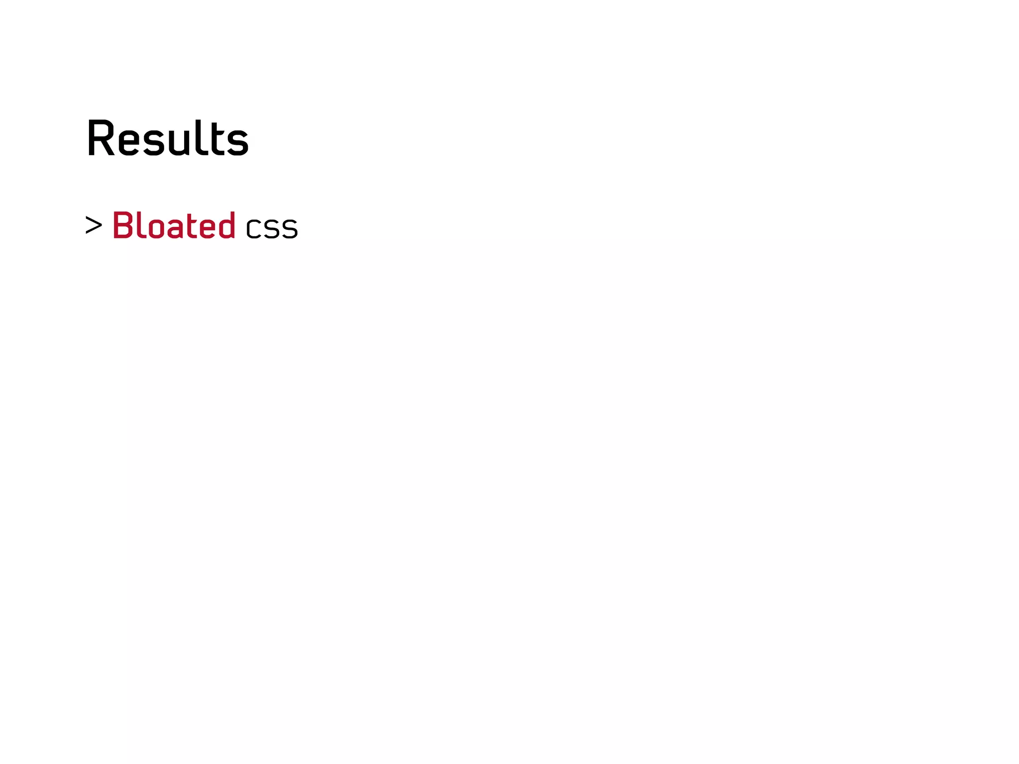 Results
>  Bloated css
 
