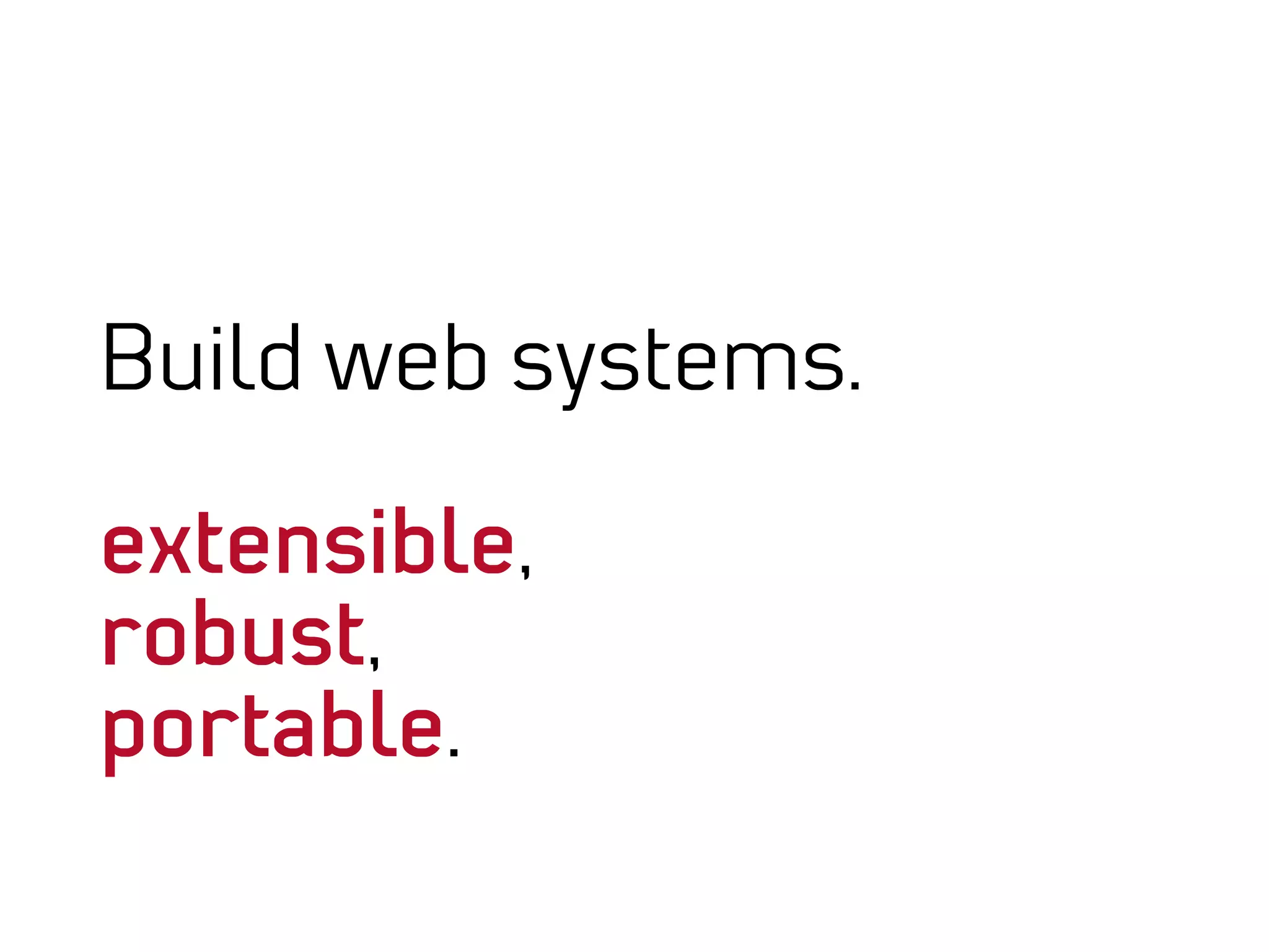 Build web systems.

extensible,
robust,
portable.
 